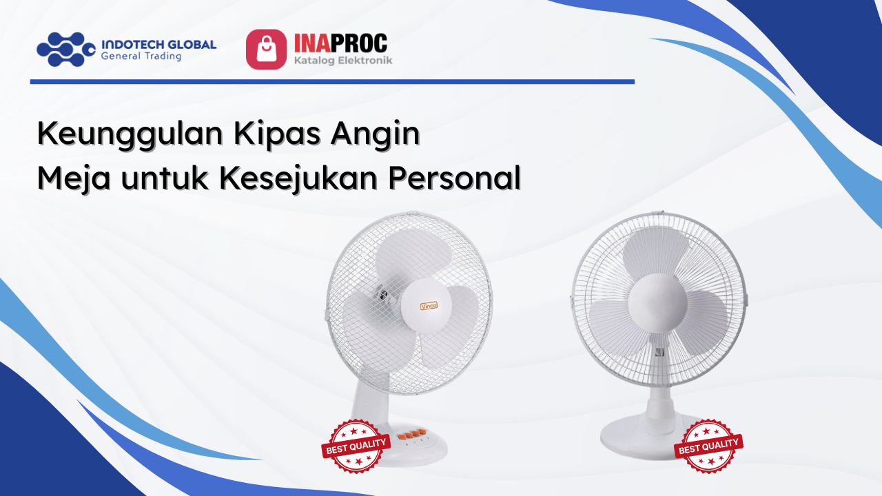 Keunggulan Kipas Angin Meja untuk Kesejukan Personal