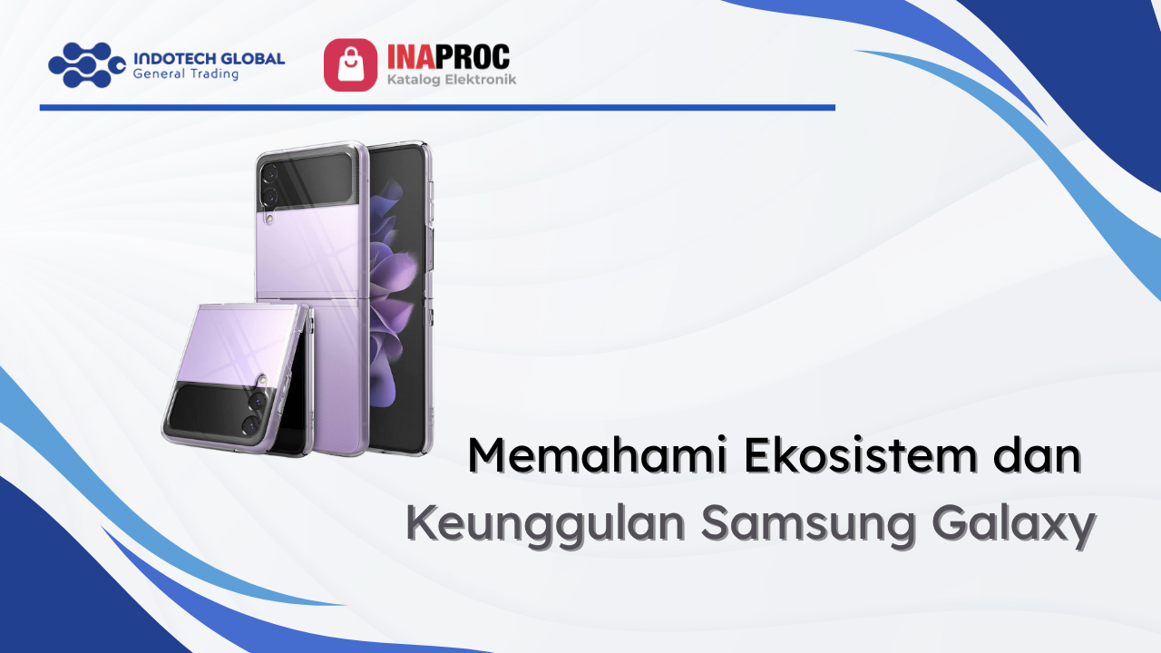 Memahami Ekosistem dan Keunggulan Samsung Galaxy