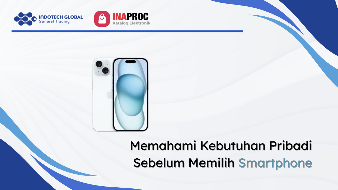 Memahami Kebutuhan Pribadi Sebelum Memilih Smartphone
